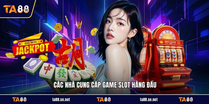 Các nhà cung cấp game slot hàng đầu