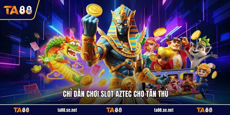 Chỉ dẫn chơi slot Aztec cho tân thủ