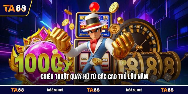 Chiến thuật quay hũ từ các cao thủ lâu năm