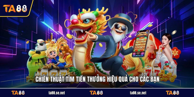 Chiến thuật tìm tiền thưởng hiệu quả cho các bạn
