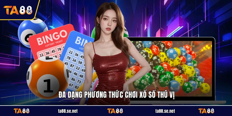 Đa dạng phương thức chơi xổ số thú vị