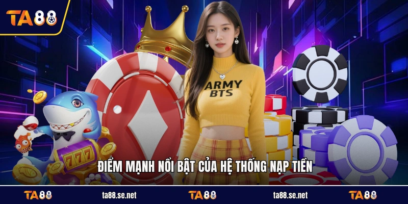 Điểm mạnh nổi bật của hệ thống nạp tiền