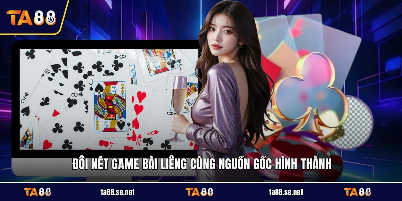 Đôi nét game bài Liêng cùng nguồn gốc hình thành