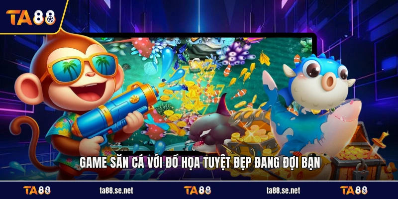 Game săn cá với đồ họa tuyệt đẹp đang đợi bạn
