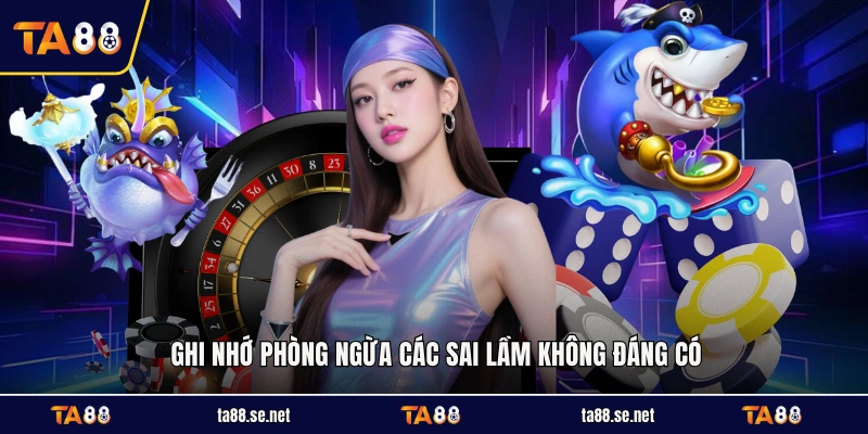 Ghi nhớ phòng ngừa các sai lầm không đáng có