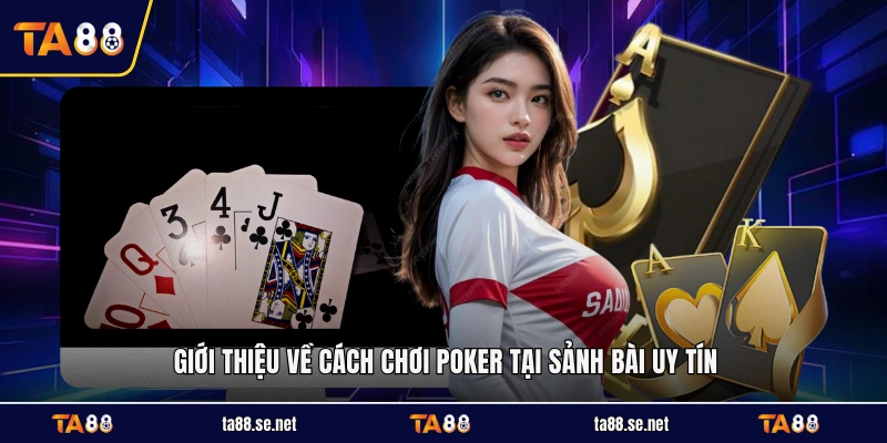 Giới thiệu về cách chơi Poker tại sảnh bài uy tín