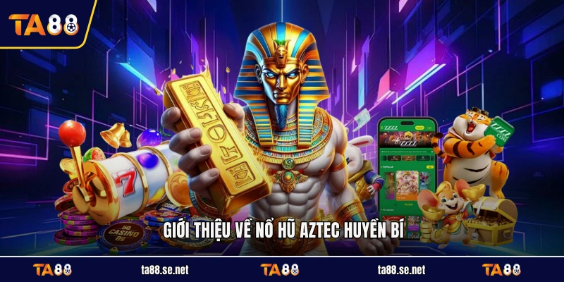 Giới thiệu về nổ hũ Aztec huyền bí