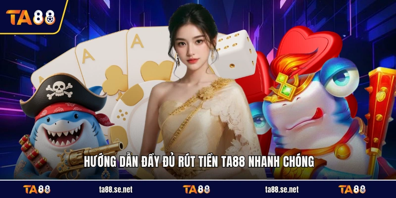 Hướng dẫn đầy đủ rút tiền TA88 nhanh chóng