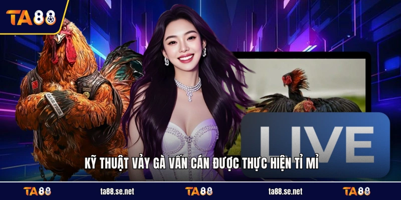 Kỹ thuật vảy gà vấn cán được thực hiện tỉ mỉ