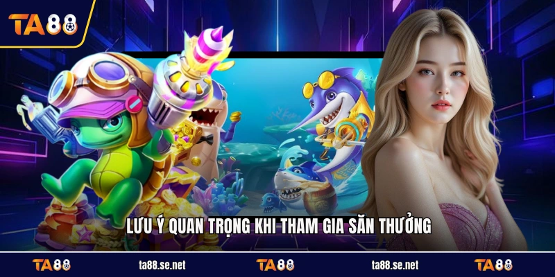 Lưu ý quan trọng khi tham gia săn thưởng