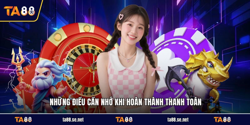 Những điều cần nhớ khi hoàn thành thanh toán